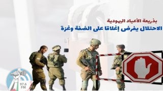 بذريعة الأعياد اليهودية: الاحتلال يفرض إغلاقا على الضفة وغزة