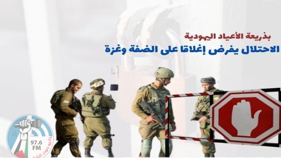 بذريعة الأعياد اليهودية: الاحتلال يفرض إغلاقا على الضفة وغزة