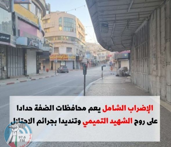 الإضراب الشامل يعم محافظات الضفة حدادا على روح الشهيد التميمي وتنديدا بجرائم الاحتلال
