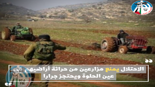 الاحتلال يمنع مزارعين من حراثة أراضيهم في عين الحلوة ويحتجز جرارا