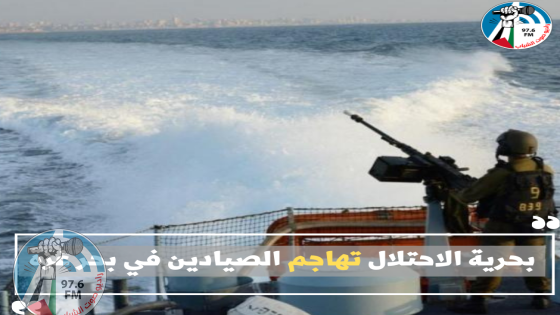 بحرية الاحتلال تهاجم الصيادين في بحر غزة