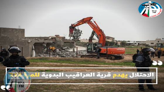 الاحتلال يهدم قرية العراقيب البدوية للمرة 212