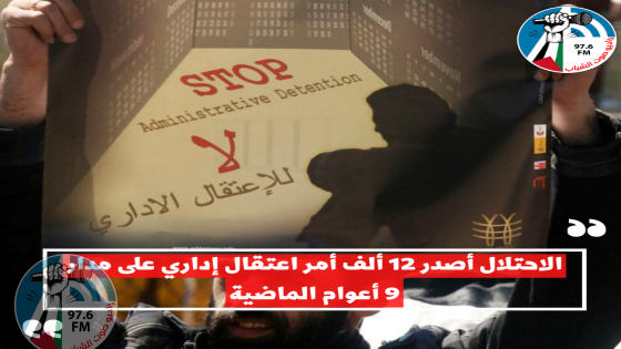 الاحتلال أصدر 12 ألف أمر اعتقال إداري على مدار 9 أعوام الماضية