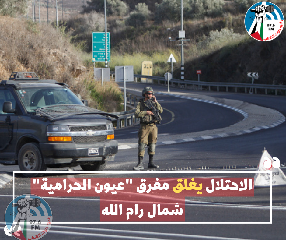الاحتلال يغلق مفرق "عيون الحرامية" شمال رام الله