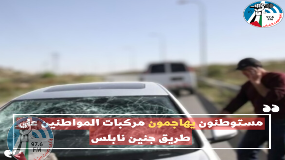 مستوطنون يهاجمون مركبات المواطنين على طريق جنين نابلس