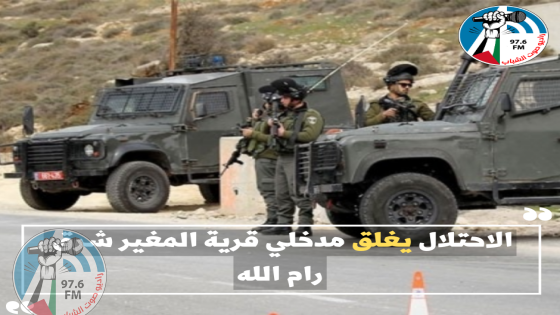 لليوم الرابع على التوالي: الاحتلال يغلق مدخلي قرية المغير شرق رام الله