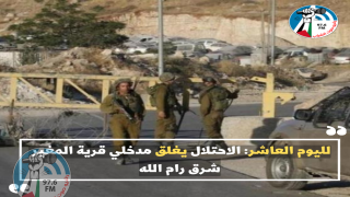 لليوم العاشر: الاحتلال يغلق مدخلي قرية المغير شرق رام الله