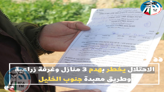 الاحتلال يخطر بهدم 3 منازل وغرفة زراعية وطريق معبدة جنوب الخليل