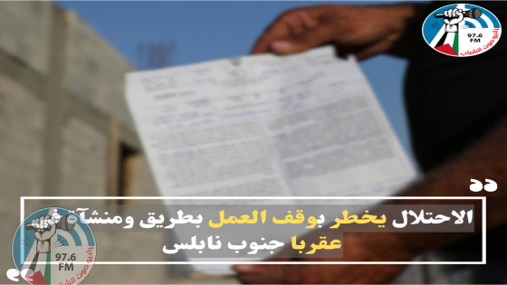 الاحتلال يخطر بوقف العمل بطريق ومنشآة في عقربا جنوب نابلس