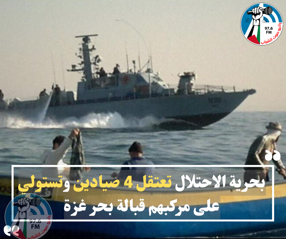 بحرية الاحتلال تعتقل 4 صيادين وتستولي على مركبهم قبالة بحر غزة