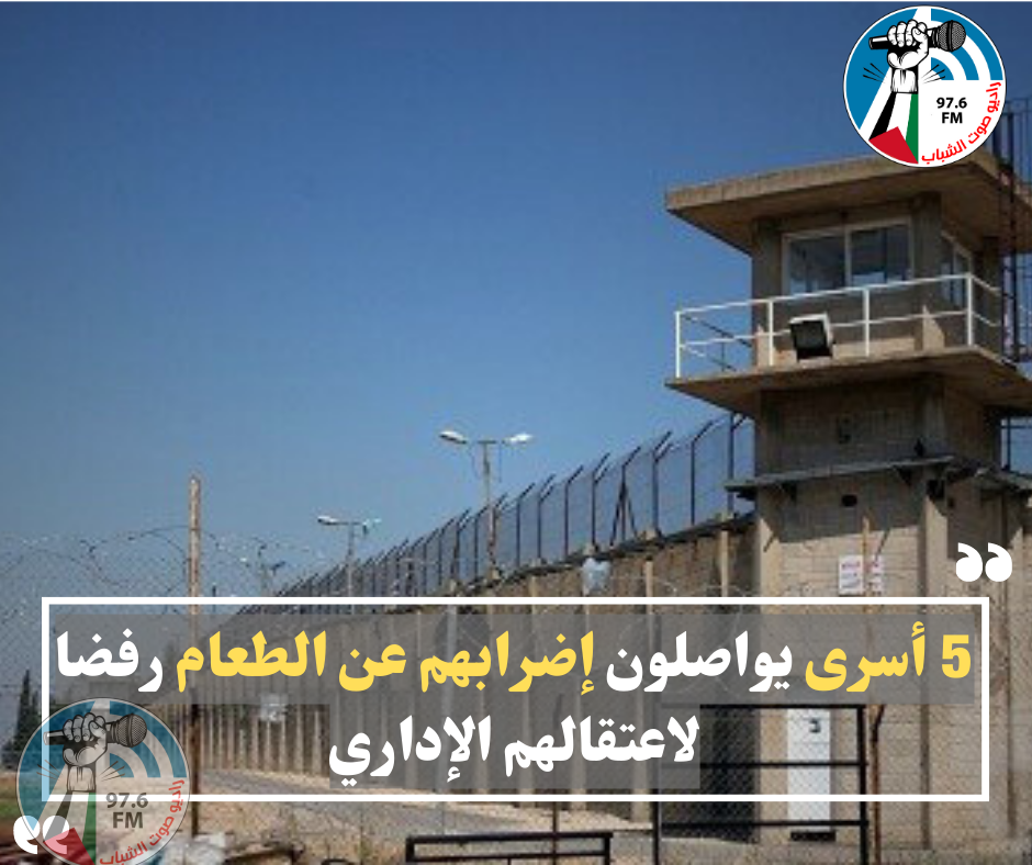 5 أسرى يواصلون إضرابهم عن الطعام رفضا لاعتقالهم الإداري