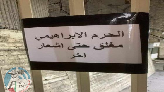 الاحتلال يغلق الحرم الإبراهيمي الشريف حتى اشعار آخر