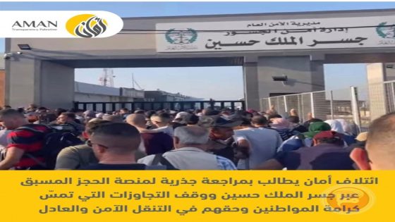 “امان” تطالب بضمان التنقل بكرامة دون ابتزاز أو استغلال عبر جسر الملك حسين