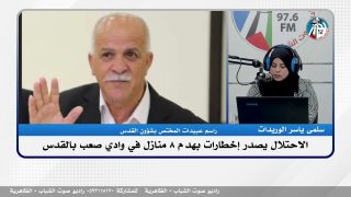 الملف السياسي – الاحتـ ـلال يصدر إخطـ ـارات بهـ ـدم 8 منازل في وادي صعب بالقدس