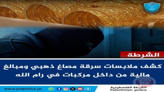 كشف ملابسات سرقة مصاغ ذهبي ومبالغ مالية في رام الله