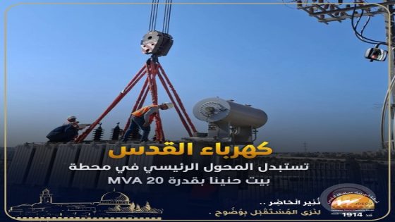 كهرباء القدس تستبدل المحول الرئيسي في محطة بيت حنينا بقدرة 20 MVA