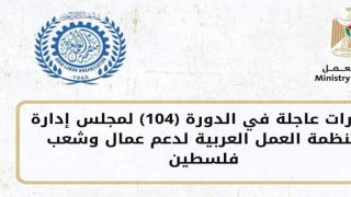 منظمة العمل العربية تطلق خطة عربية لتعزيز صمود العمال وكسر تداعيات الحصار