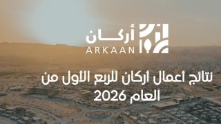 نتائج أعمال أركان للربع الأول من العام 2026